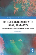 british-engagement-with-japan-18541922-the-origins-and-course-of-an-unlikely-alliance-routledge-studies-in-the-modern-history-of-asia