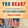 o-say-can-you-hear-a-cultural-biography-of-the-star-spangled-banner
