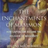 the-enchantments-of-mammon-how-capitalism-became-the-religion-of-modernity