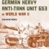 the-combat-history-of-german-heavy-anti-tank-unit-653-in-world-war-ii-2022-edition