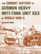 the-combat-history-of-german-heavy-anti-tank-unit-653-in-world-war-ii-2022-edition