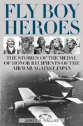 fly-boy-heroes-the-stories-of-the-medal-of-honor-recipients-of-the-air-war-against-japan