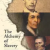 the-alchemy-of-slavery-human-bondage-and-emancipation-in-the-illinois-country-1730-1865-america-in-the-nineteenth-century