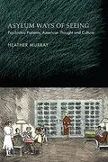 asylum-ways-of-seeing-psychiatric-patients-american-thought-and-culture