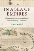 in-a-sea-of-empires-networks-and-crossings-in-the-revolutionary-caribbean-cambridge-oceanic-histories