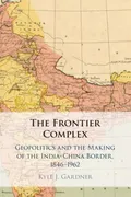 the-frontier-complex-geopolitics-and-the-making-of-the-india-china-border-18461962