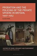 probation-and-the-policing-of-the-private-sphere-in-britain-1907-1962-history-of-crime-deviance-and-punishment