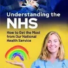 understanding-the-nhs-how-to-get-the-most-from-our-national-health-service