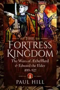 the-fortress-kingdom-the-wars-of-aethelflaed-and-edward-the-elder-899-927