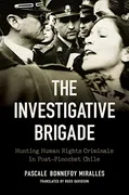 the-investigative-brigade-hunting-human-rights-criminals-in-post-pinochet-chile-latin-america-in-translation