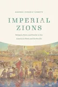 imperial-zions-religion-race-and-family-in-the-american-west-and-the-pacific-studies-in-pacific-worlds