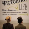 this-victorian-life-modern-adventures-in-nineteenth-century-culture-cooking-fashion-and-technology