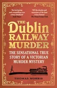the-dublin-railway-murder-the-sensational-true-story-of-a-victorian-murder-mystery