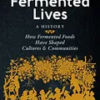 our-fermented-lives-how-fermented-foods-have-shaped-cultures-communities