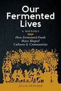 our-fermented-lives-how-fermented-foods-have-shaped-cultures-communities