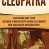 cleopatra-a-captivating-guide-to-the-last-queen-of-ancient-egypt-and-her-relationships-with-julius-caesar-and-mark-antony