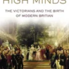 high-minds-the-victorians-and-the-birth-of-modern-britain