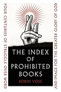 the-index-of-prohibited-books-four-centuries-of-struggle-over-word-and-image-for-the-greater-glory-of-god