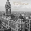 building-greater-britain-architecture-imperialism-and-the-edwardian-baroque-revival-1885-1920
