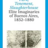 park-tenement-slaughterhouse-elite-imaginaries-of-buenos-aires-18521880