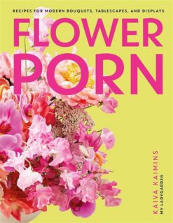 Flower Porn: Recipes for Modern Bouquets, Tablescapes and Di | ISBN 9780241574775 | Kalimat Store