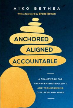 Anchored, Aligned, Accountable: A Framework for Transcending Bullsh*t and Transforming Our Lives and Work | ISBN 9780593978481 | Kalimat Store