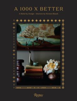 A 1000 X Better: A Rebel by Design * Interiors by Kirsten Bl | ISBN 9780847899609 | Kalimat Store