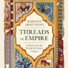 Threads Of Empire: A History of the World in Twelve Carpets | ISBN 9781399614245 | Kalimat Store