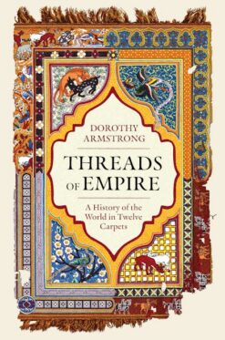 Threads Of Empire: A History of the World in Twelve Carpets | ISBN 9781399614245 | Kalimat Store