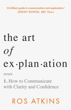 The Art of Explanation: How to Communicate with Clarity and | ISBN 9781472298409 | Kalimat Store