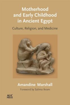 Motherhood and Early Childhood in Ancient Egypt:Culture, Religion, and Medicine | ISBN 9781649030900 | Kalimat Store
