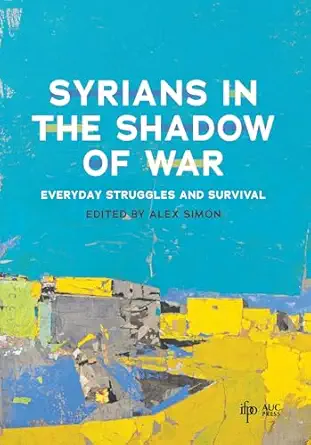 Syrians in the Shadow of War: Everyday Struggles and Survival | ISBN 9781649035226 | Kalimat Store