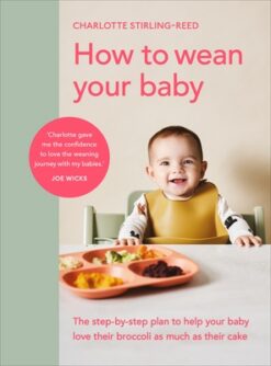 How to Wean Your Baby: The Step-by-Step Plan to Help Your Baby Love Their Broccoli as Much as Their Cake | ISBN 9781785043246 | Kalimat Store