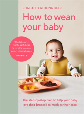 How to Wean Your Baby: The Step-by-Step Plan to Help Your Baby Love Their Broccoli as Much as Their Cake | ISBN 9781785043246 | Kalimat Store