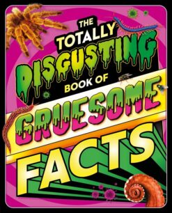 The Totally Disgusting Book Of Gruesome Facts | ISBN 9781837713202 | Kalimat Store