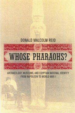 Whose Pharaohs?: Archaeology, Museums, and Egyptian National | ISBN 9789774246975 | Kalimat Store