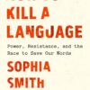 How to Kill a Language: Power, Resistance, and the Race to Save Our Words | ISBN 9798217086979 | Kalimat Store